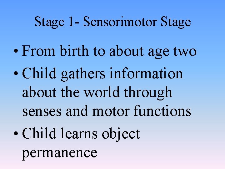 Stage 1 - Sensorimotor Stage • From birth to about age two • Child