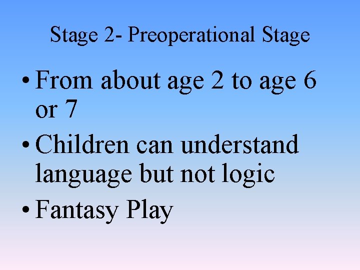 Stage 2 - Preoperational Stage • From about age 2 to age 6 or
