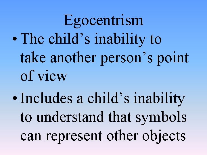 Egocentrism • The child’s inability to take another person’s point of view • Includes