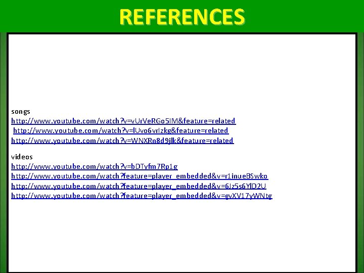 REFERENCES songs http: //www. youtube. com/watch? v=v. Ur. Ve. RGo 5 IM&feature=related http: //www.