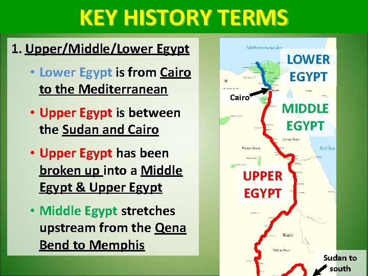 KEY HISTORY TERMS 1. Upper/Middle/Lower Egypt • Lower Egypt is from Cairo to the