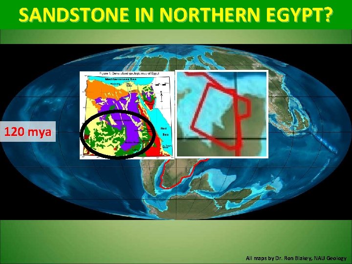 SANDSTONE IN NORTHERN EGYPT? 120 mya All maps by Dr. Ron Blakey, NAU Geology