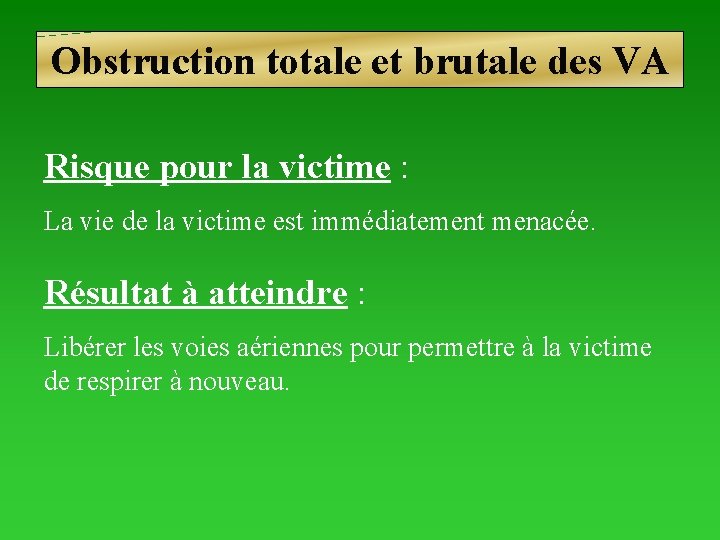 Obstruction totale et brutale des VA Risque pour la victime : La vie de