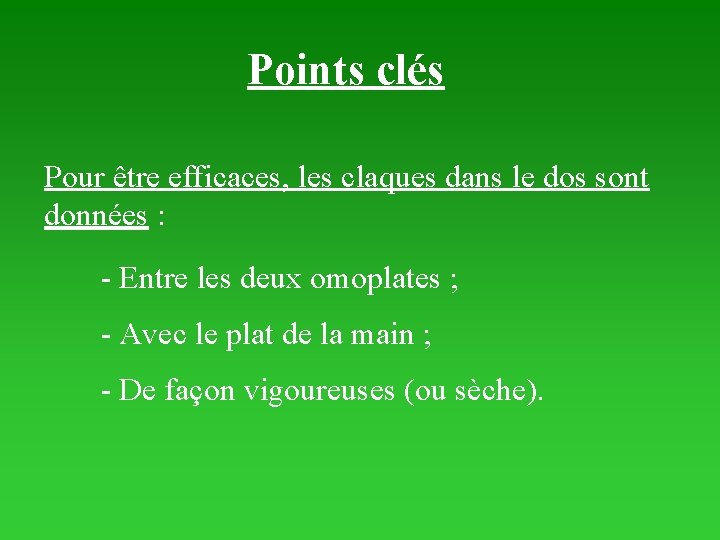 Points clés Pour être efficaces, les claques dans le dos sont données : -