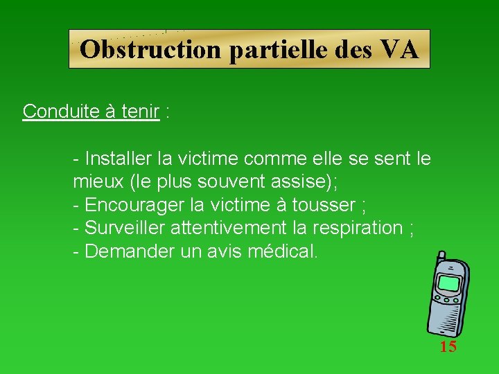 Obstruction partielle des VA Conduite à tenir : - Installer la victime comme elle