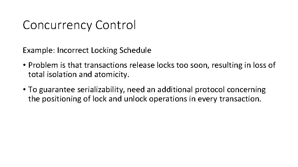 Concurrency Control Example: Incorrect Locking Schedule • Problem is that transactions release locks too