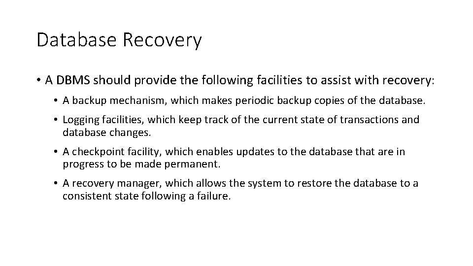 Database Recovery • A DBMS should provide the following facilities to assist with recovery: