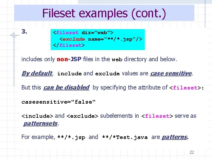 Fileset examples (cont. ) 3. <fileset dir="web"> <exclude name="**/*. jsp"/> </fileset> includes only non-JSP