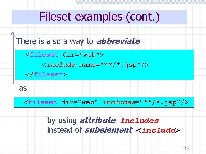 Fileset examples (cont. ) There is also a way to abbreviate <fileset dir="web"> <include