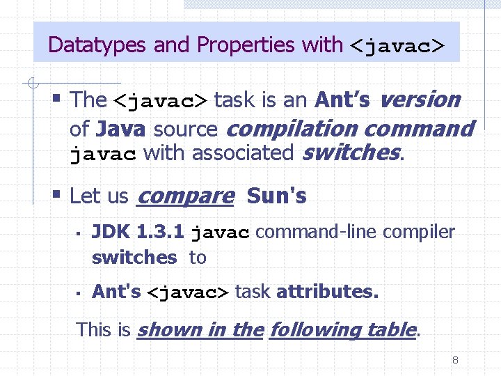 Datatypes and Properties with <javac> § The <javac> task is an Ant’s version of