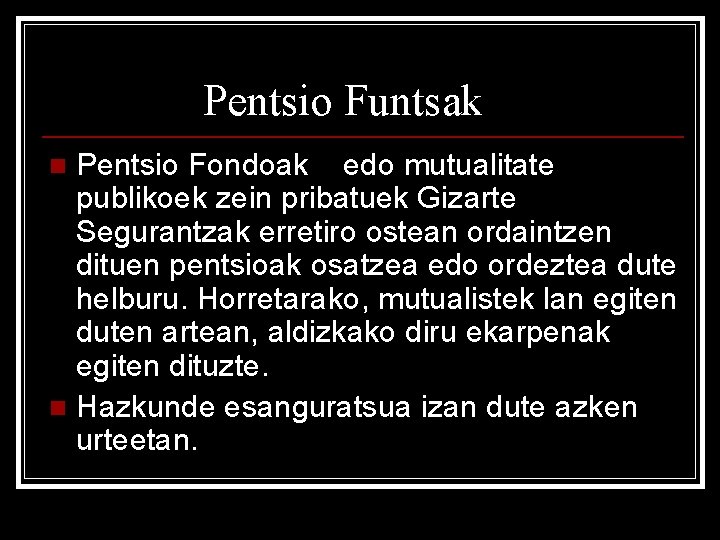 Pentsio Funtsak Pentsio Fondoak edo mutualitate publikoek zein pribatuek Gizarte Segurantzak erretiro ostean ordaintzen