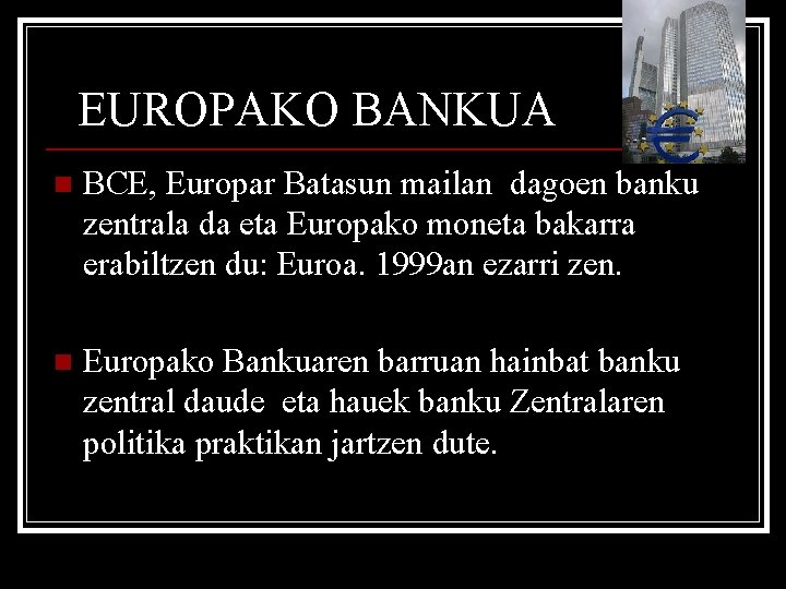EUROPAKO BANKUA n BCE, Europar Batasun mailan dagoen banku zentrala da eta Europako moneta