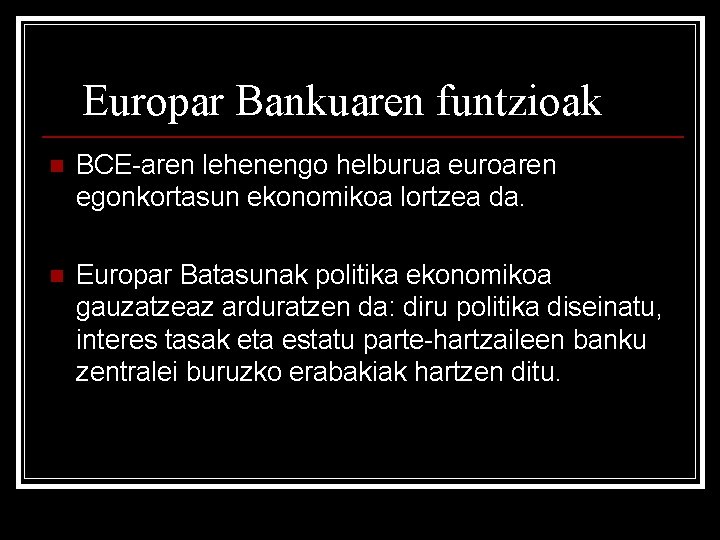 Europar Bankuaren funtzioak n BCE-aren lehenengo helburua euroaren egonkortasun ekonomikoa lortzea da. n Europar