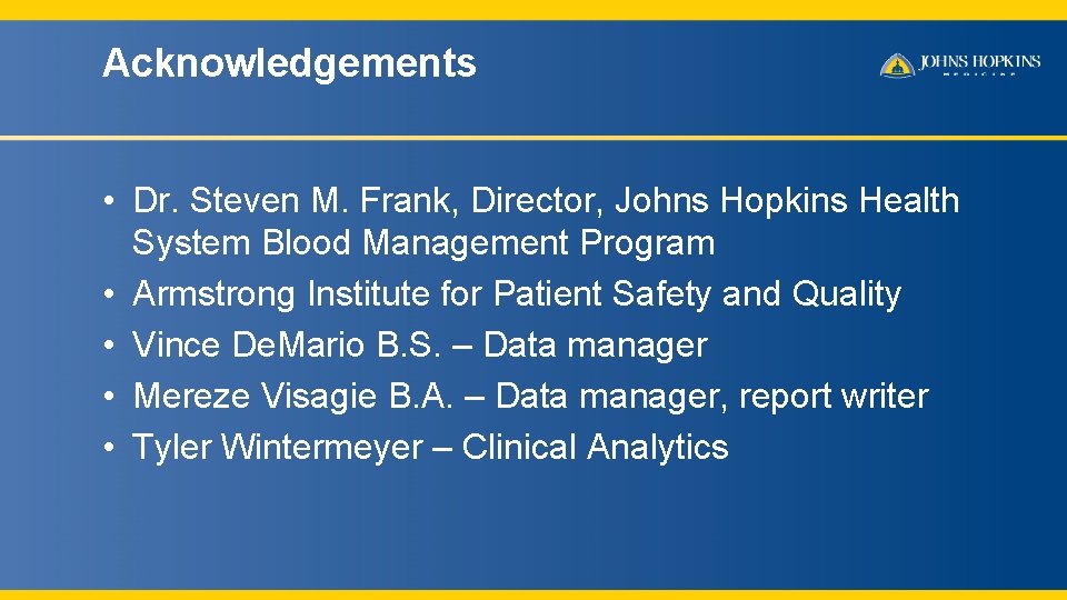 Acknowledgements • Dr. Steven M. Frank, Director, Johns Hopkins Health System Blood Management Program