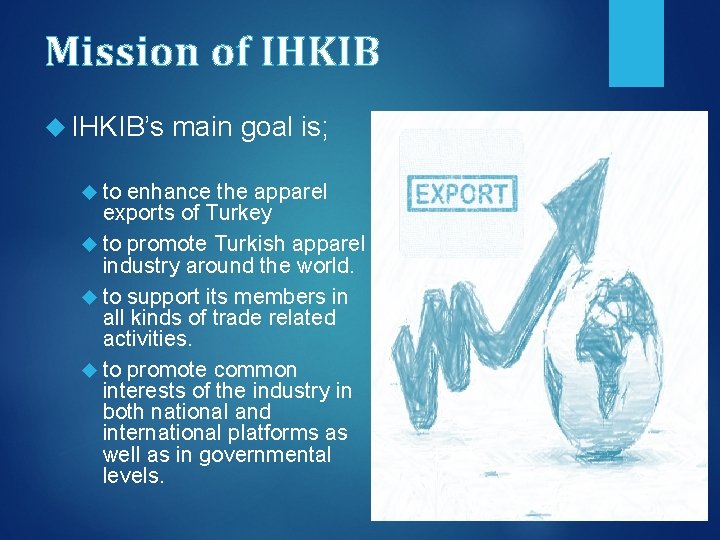 Mission of IHKIB’s to main goal is; enhance the apparel exports of Turkey to