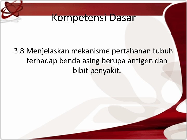 Kompetensi Dasar 3. 8 Menjelaskan mekanisme pertahanan tubuh terhadap benda asing berupa antigen dan