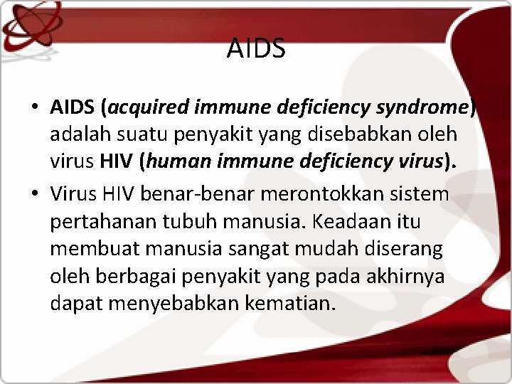 AIDS • AIDS (acquired immune deficiency syndrome) adalah suatu penyakit yang disebabkan oleh virus
