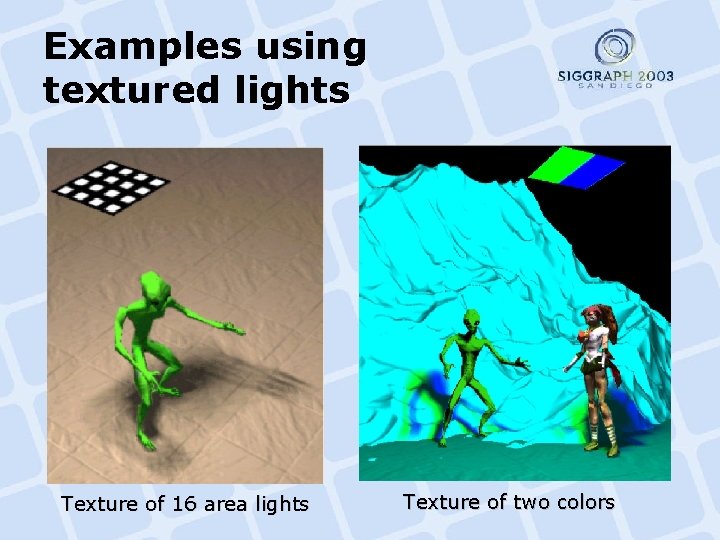 Examples using textured lights Texture of 16 area lights Texture of two colors 