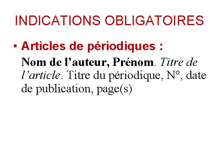 INDICATIONS OBLIGATOIRES • Articles de périodiques : Nom de l’auteur, Prénom. Titre de l’article.