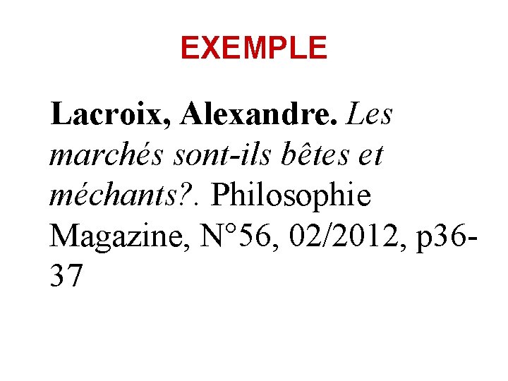 EXEMPLE Lacroix, Alexandre. Les marchés sont-ils bêtes et méchants? . Philosophie Magazine, N° 56,