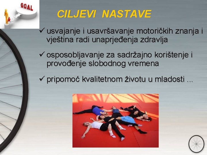 CILJEVI NASTAVE ü usvajanje i usavršavanje motoričkih znanja i vještina radi unaprjeđenja zdravlja ü