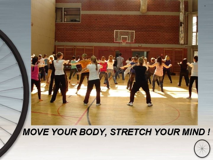 . MOVE YOUR BODY, STRETCH YOUR MIND ! 