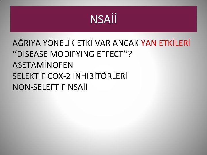 NSAİİ AĞRIYA YÖNELİK ETKİ VAR ANCAK YAN ETKİLERİ ‘‘DISEASE MODIFYING EFFECT’’? ASETAMİNOFEN SELEKTİF COX-2