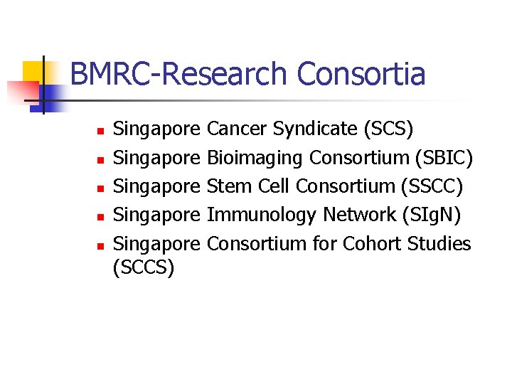 BMRC-Research Consortia n n n Singapore Singapore (SCCS) Cancer Syndicate (SCS) Bioimaging Consortium (SBIC)