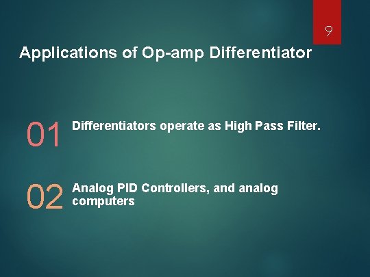 9 Applications of Op-amp Differentiator 01 Differentiators operate as High Pass Filter. 02 Analog