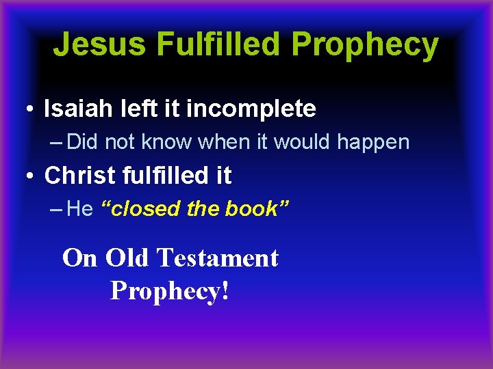 Jesus Fulfilled Prophecy • Isaiah left it incomplete – Did not know when it