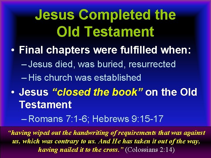 Jesus Completed the Old Testament • Final chapters were fulfilled when: – Jesus died,