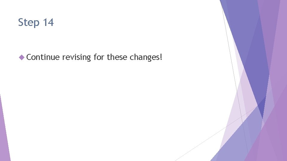 Step 14 Continue revising for these changes! 