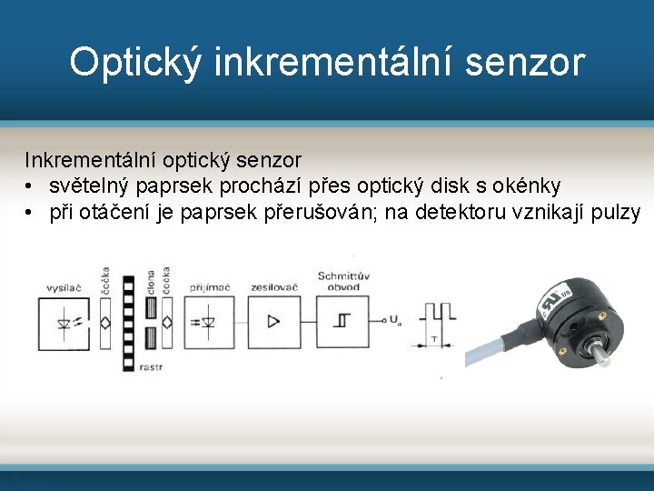 Optický inkrementální senzor Inkrementální optický senzor • světelný paprsek prochází přes optický disk s