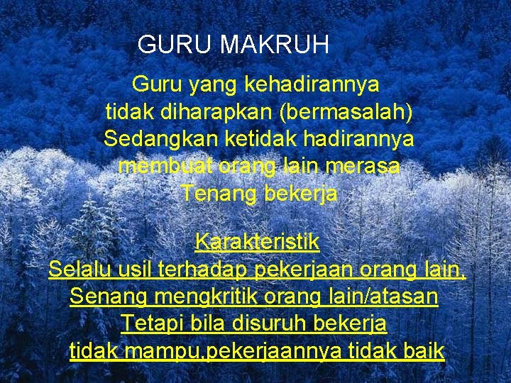 GURU MAKRUH Guru yang kehadirannya tidak diharapkan (bermasalah) Sedangkan ketidak hadirannya membuat orang lain