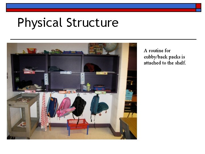 Physical Structure A routine for cubby/back packs is attached to the shelf. 