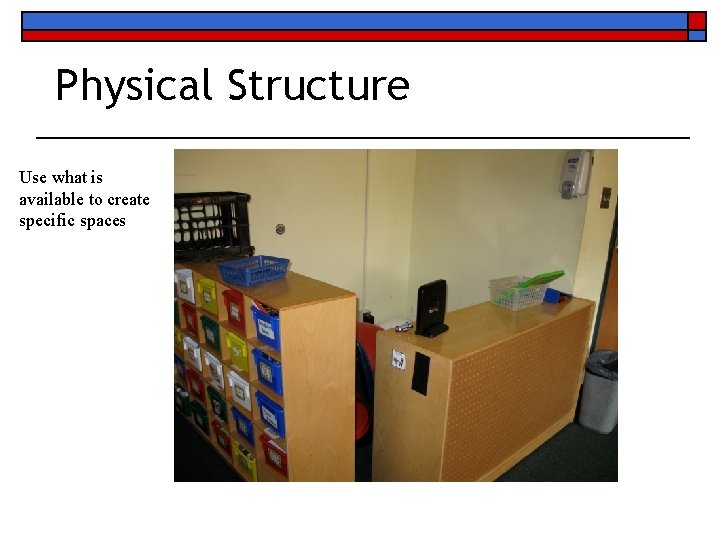 Physical Structure Use what is available to create specific spaces 