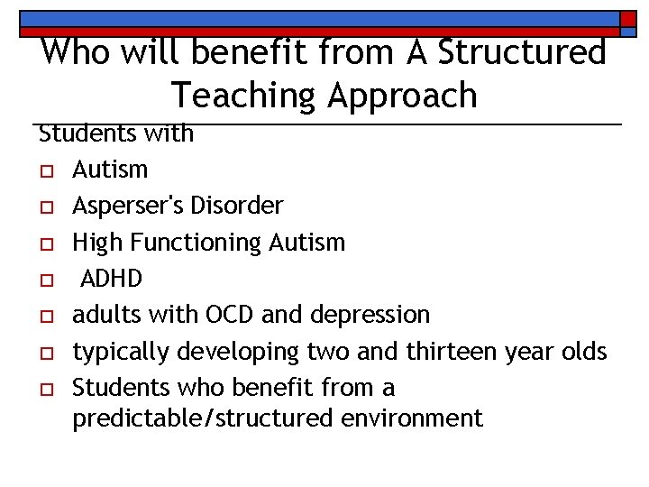 Who will benefit from A Structured Teaching Approach Students with o Autism o Asperser's