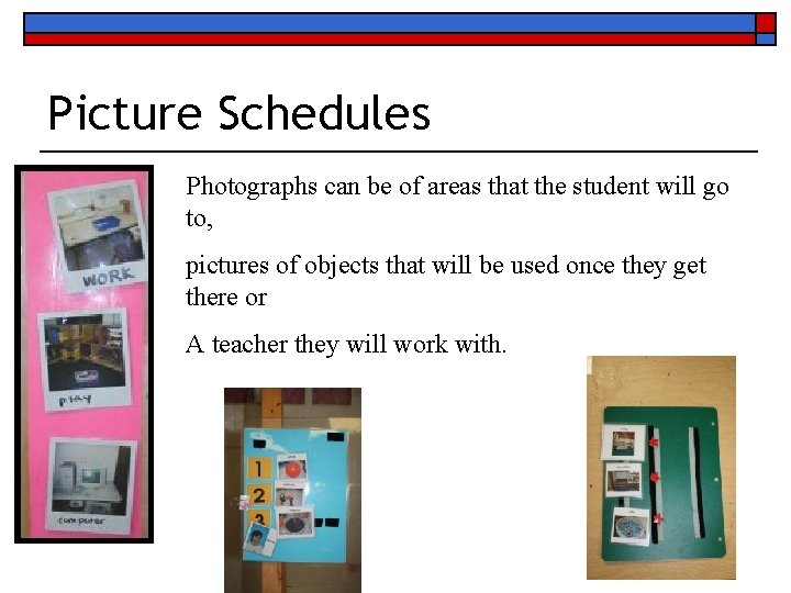 Picture Schedules Photographs can be of areas that the student will go to, pictures
