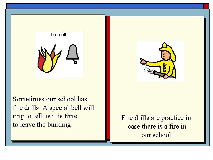 Sometimes our school has fire drills. A special bell will ring to tell us