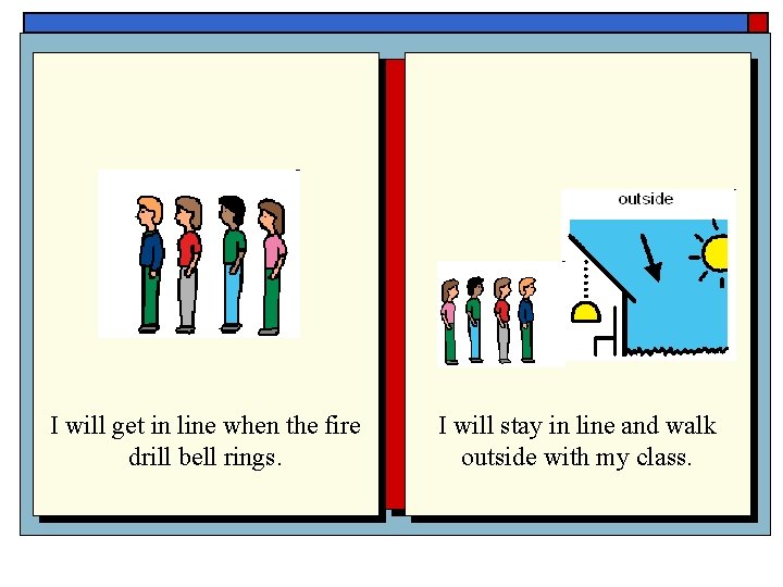 I will get in line when the fire drill bell rings. I will stay