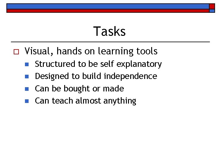 Tasks o Visual, hands on learning tools n n Structured to be self explanatory