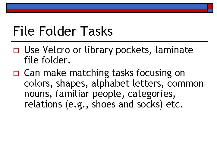 File Folder Tasks o o Use Velcro or library pockets, laminate file folder. Can
