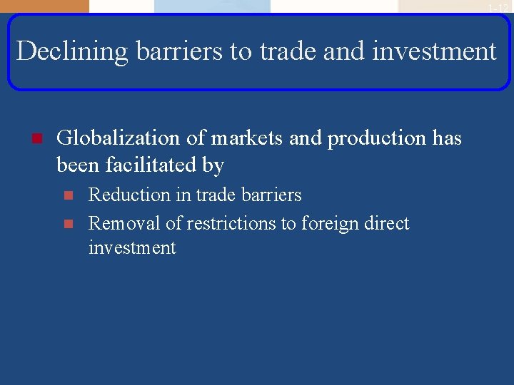 1 -12 Declining barriers to trade and investment n Globalization of markets and production