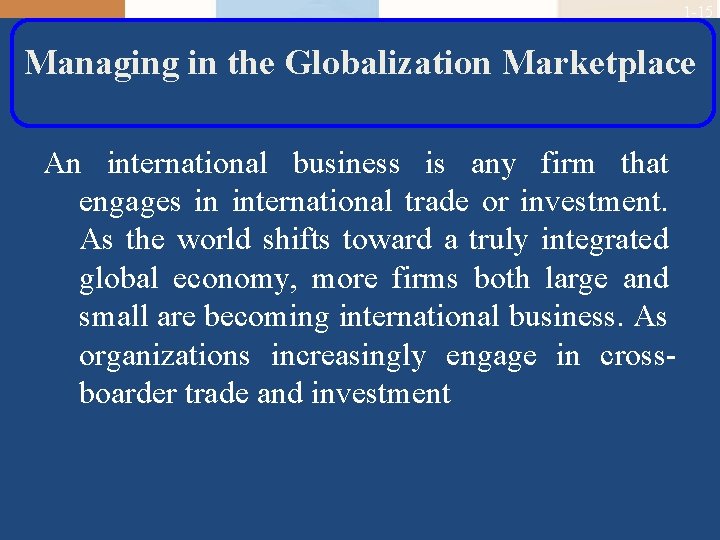 1 -15 Managing in the Globalization Marketplace An international business is any firm that