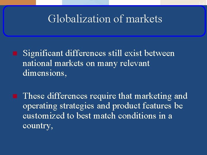 1 -6 Globalization of markets n Significant differences still exist between national markets on