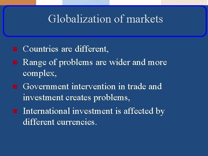 1 -7 Globalization of markets n n Countries are different, Range of problems are