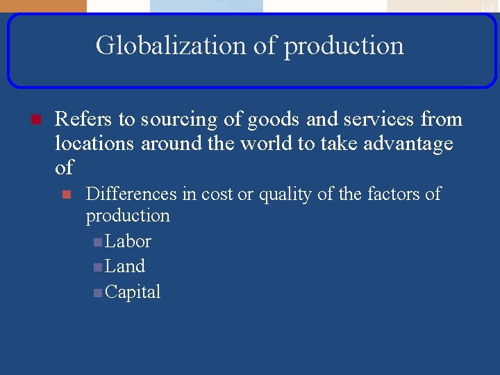 1 -8 Globalization of production n Refers to sourcing of goods and services from