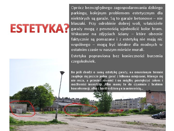 ESTETYKA? Oprócz bezwzględnego zagospodarowania dzikiego parkingu, kolejnym problemem estetycznym dla niektórych są garaże. Są