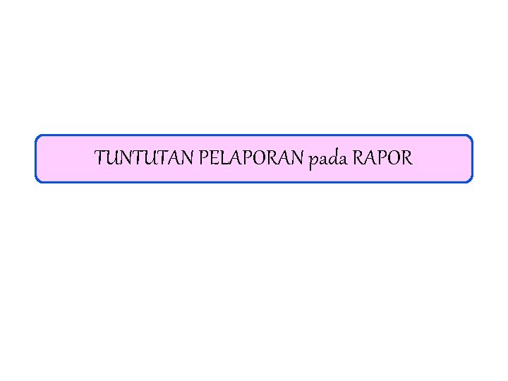 TUNTUTAN PELAPORAN pada RAPOR 