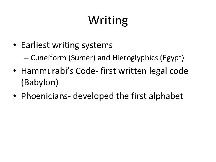 Writing • Earliest writing systems – Cuneiform (Sumer) and Hieroglyphics (Egypt) • Hammurabi’s Code-